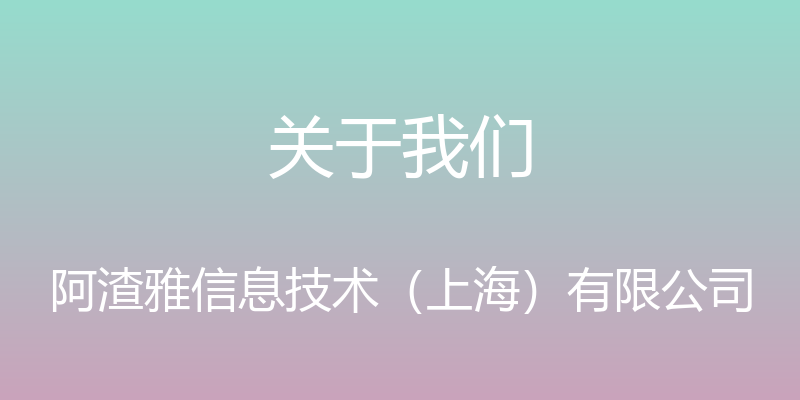 关于我们 - 阿渣雅信息技术（上海）有限公司