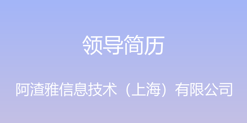 领导简历 - 阿渣雅信息技术（上海）有限公司