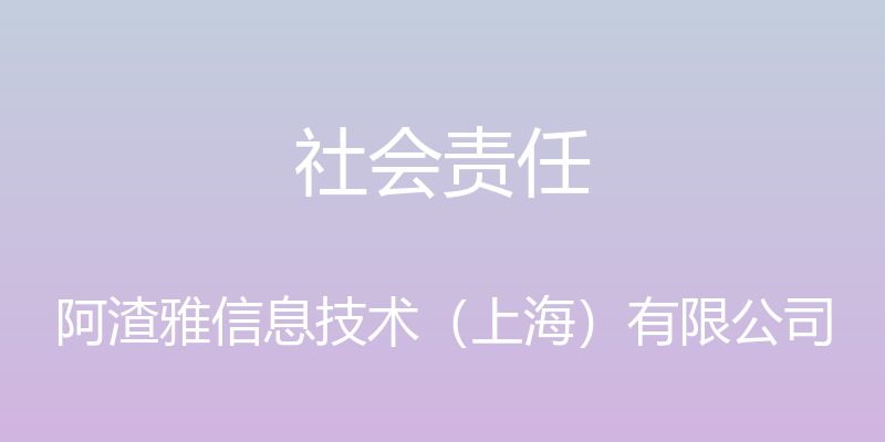 社会责任 - 阿渣雅信息技术（上海）有限公司