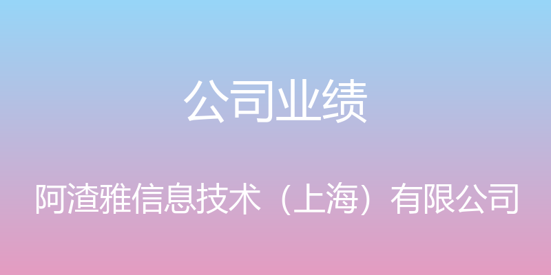 公司业绩 - 阿渣雅信息技术（上海）有限公司