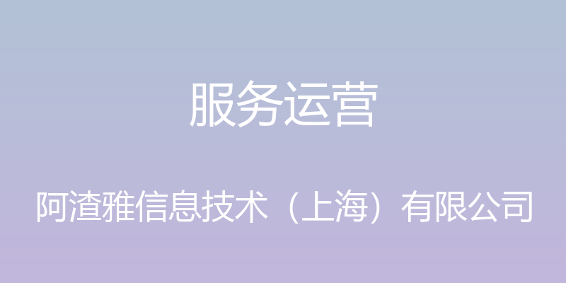 服务运营 - 阿渣雅信息技术（上海）有限公司