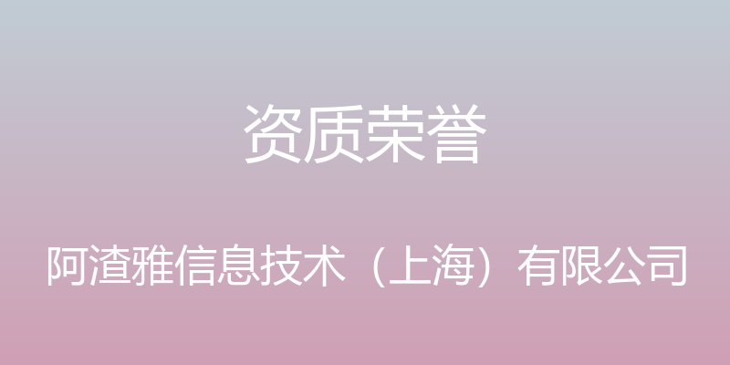 资质荣誉 - 阿渣雅信息技术（上海）有限公司